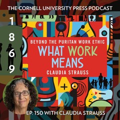 1869, Ep. 150 with Claudia Strauss, author of What Work Means