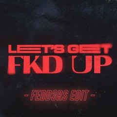 CERES - LETS GET FKED UP (FEDD3RS EDIT) FREE DOWNLOAD