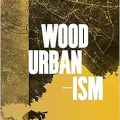 [ACCESS] KINDLE 💚 Wood Urbanism: From the Molecular to the Territorial by Daniel Iba