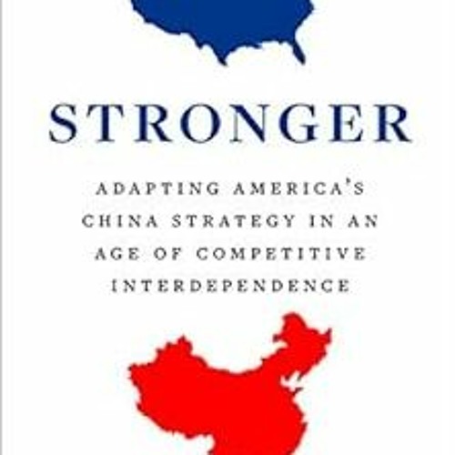 View EPUB KINDLE PDF EBOOK Stronger: Adapting America’s China Strategy in an Age of Competitive In