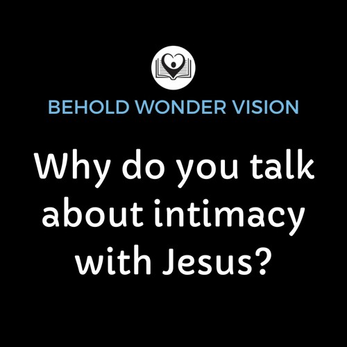 Why do you talk about intimacy with Jesus?