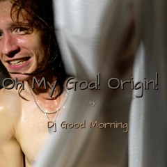 Dj Good Morning - Oh My God! Origin!