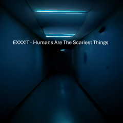 Humans Are The Scariest Things