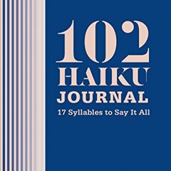DOWNLOAD PDF 💞 102 Haiku Journal: 17 Syllables to Say It All by  Lisa Ann Markuson,D