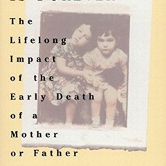 [PDF] ❤️ Read The Loss That Is Forever: The Lifelong Impact of the Early Death of a Mother or Fa