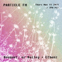 Bouquet. w/ Etbonz - Nov 11th 2021