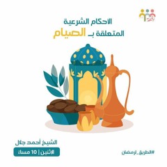 ١٦- الأحكام الشرعية المتعلقة بالصيام - الطريق لرمضان - ش. أحمد جلال