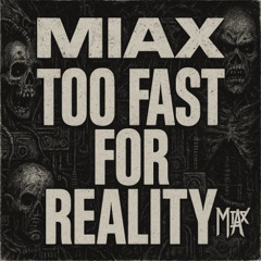 MIAX - Too fast for reality