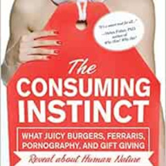 READ EBOOK 📬 The Consuming Instinct: What Juicy Burgers, Ferraris, Pornography, and