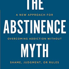 ACCESS KINDLE ✅ The Abstinence Myth: A New Approach For Overcoming Addiction Without