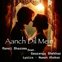 Aanch dil mein (feat. Gauranga Shekhar)