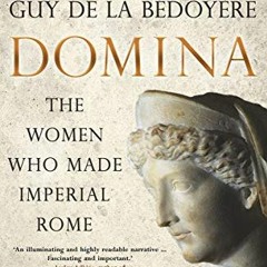 [View] PDF 💝 Domina: The Women Who Made Imperial Rome by  Guy de la Bédoyère KINDLE