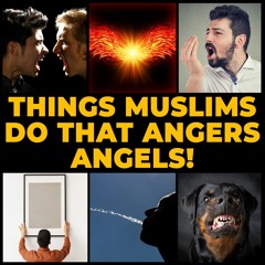 MUSLIMS BEWARE! - 5 THINGS THAT OFFENDS ANGELS OF MERCY!