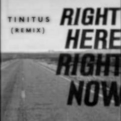 Right here Right now [TINITUS remix]