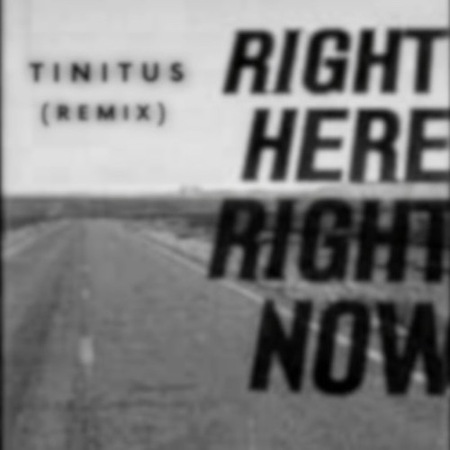 Right here Right now [TINITUS remix]