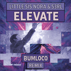 S3RL - elevate ft. Little Sis Nora (Bumloco Remix)