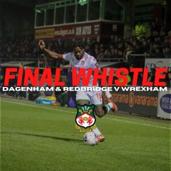 FINAL WHISTLE Dagenham & Redbridge V Wrexham