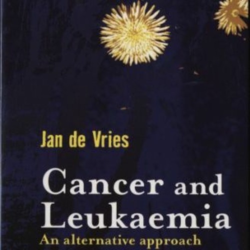 [Read] [EBOOK EPUB KINDLE PDF] Cancer and Leukaemia: An Alternative Approach (By Appo