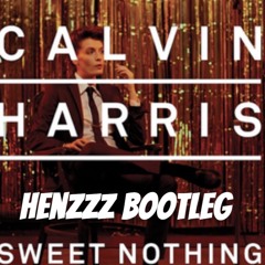 HENZZZ - Calvin Harris sweet nothing - Bootleg