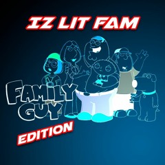 Iz Lit Fam (Family Guy Edition)