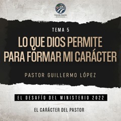 Guillermo López - Lo que Dios permite para formar mi carácter