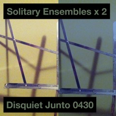 Disquiet Junto Project 0431: Solitary Ensembles x 3