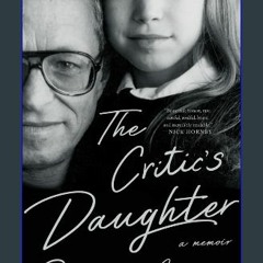 Read ebook [PDF] 📖 The Critic's Daughter: A Memoir Read Book