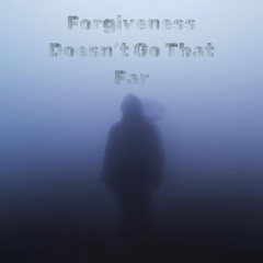 Forgiveness Doesn't Go That Far