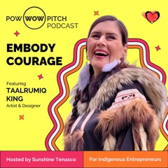 Pow Wow Pitch Podcast E46 - Embody courage with Taalrumiq Christina King