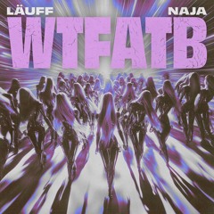LÄUFF & NAJA - WTFATB