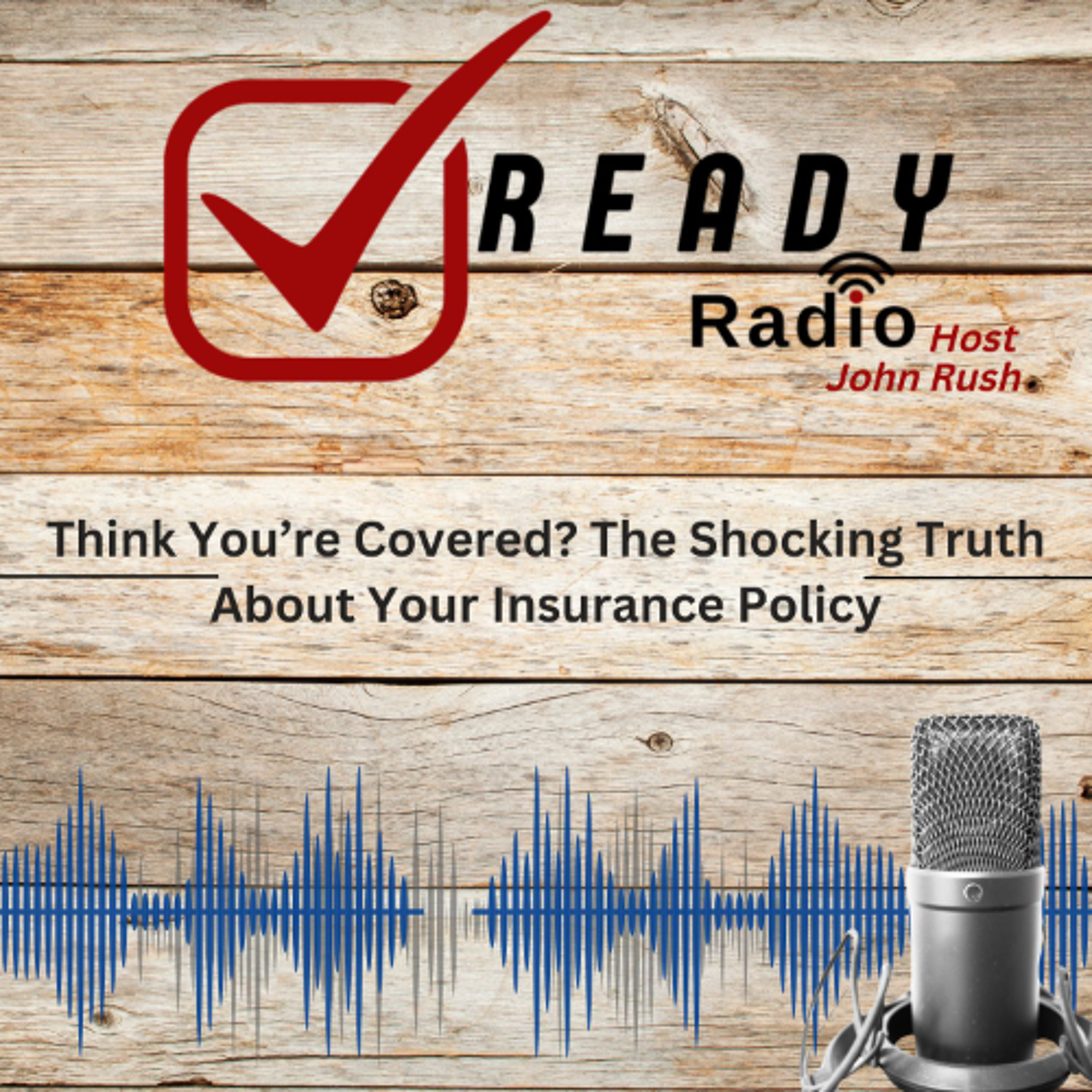 READY RADIO: Think You’re Covered? The Shocking Truth About Your Insurance Policy 7-25-25 episode artwork