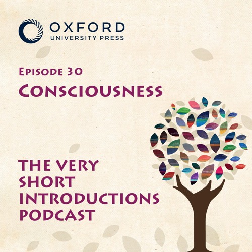 Consciousness - The Very Short Introductions Podcast - Ep 30