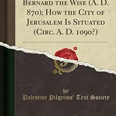 READ EPUB KINDLE PDF EBOOK The Itinerary of Bernard the Wise (A. D. 870); How the Cit