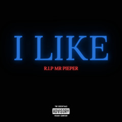 I LIKE (R.I.P MRPIEPER)