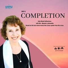 Completion | Day 6 - The Last Seven Words  | Rev Meemie Lohmueller | Unity of the Triangle
