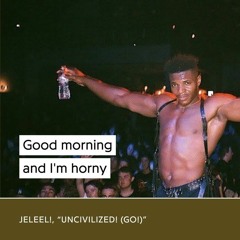 UNCIVILIZED! (good morning and im horny!!!)