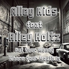 Alley Kids feat. Riley Holtz - Put Your Money Where Your Mouth Is