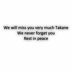 Rest in peace Takane