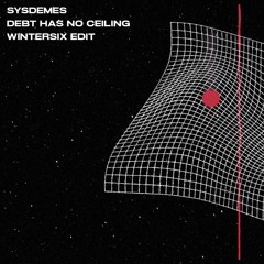 Sysdemes - Debt Has No Ceiling (Wintersix Edit) FREE DL