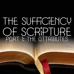 The Sufficiency of Scriptures - part 1: The Attributes