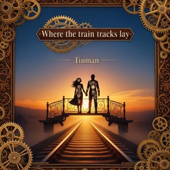 Where the Train Tracks Lay