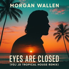 Morgan Wallen -  Eyes Are Closed (VDJ JD Tropical House Remix)