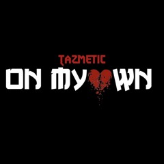 On My OwN ft. Tazmetic