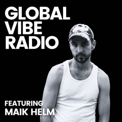 Global Vibe Radio 409 Feat. MAIK HELM