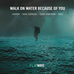 Walk On Water Because Of You [SLANDER x Kelly Clarkson x Dylan Matthew x RØRY]