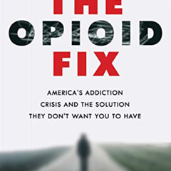 [VIEW] PDF 📝 The Opioid Fix: America's Addiction Crisis and the Solution They Don't