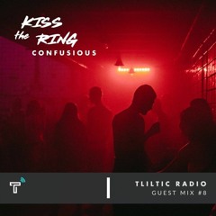 TLILTIC Radio | Kiss The Ring - CONFUSIOUS | GUEST MIX #8 | [Free Download]