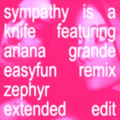 Charli XCX - Sympathy is a Knife featuring Ariana Grande (EASYFUN Remix) [Zephyr Extended Edit]