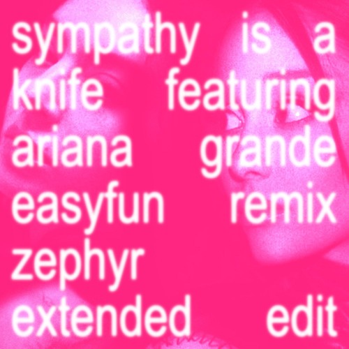 Charli XCX - Sympathy is a Knife featuring Ariana Grande (EASYFUN Remix) [Zephyr Extended Edit]