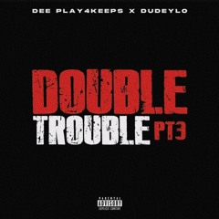 Dee Play4Keeps & DudeyLo — Double Trouble Pt. 3